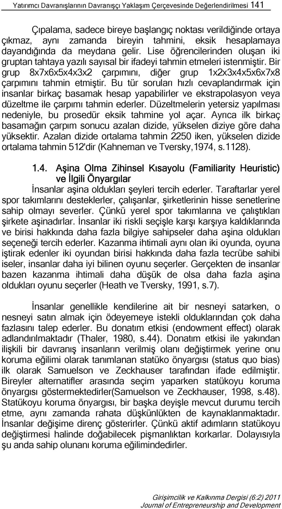 Bir grup 8x7x6x5x4x3x2 çarpımını, diğer grup 1x2x3x4x5x6x7x8 çarpımını tahmin etmiştir.