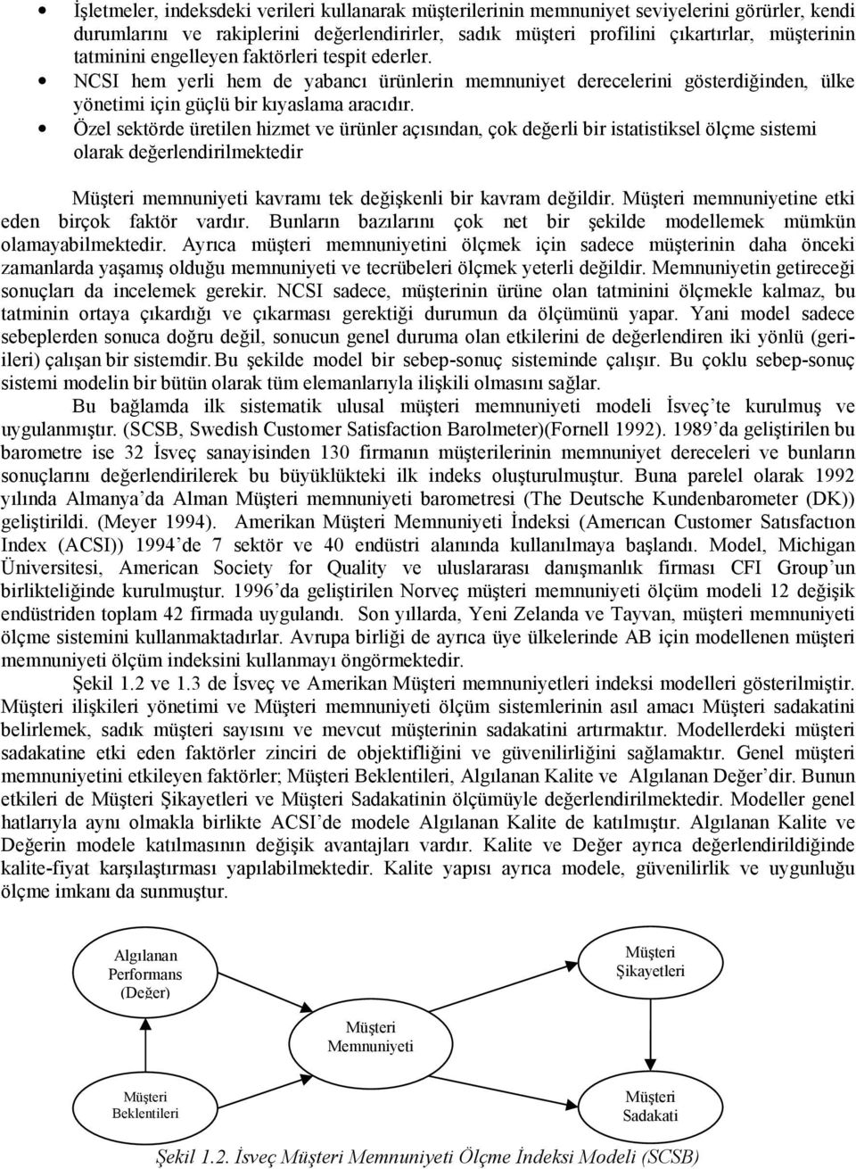 Özel sektörde üretilen hizmet ve ürünler açõsõndan, çok değerli bir istatistiksel ölçme sistemi olarak değerlendirilmektedir memnuniyeti kavramõ tek değişkenli bir kavram değildir.