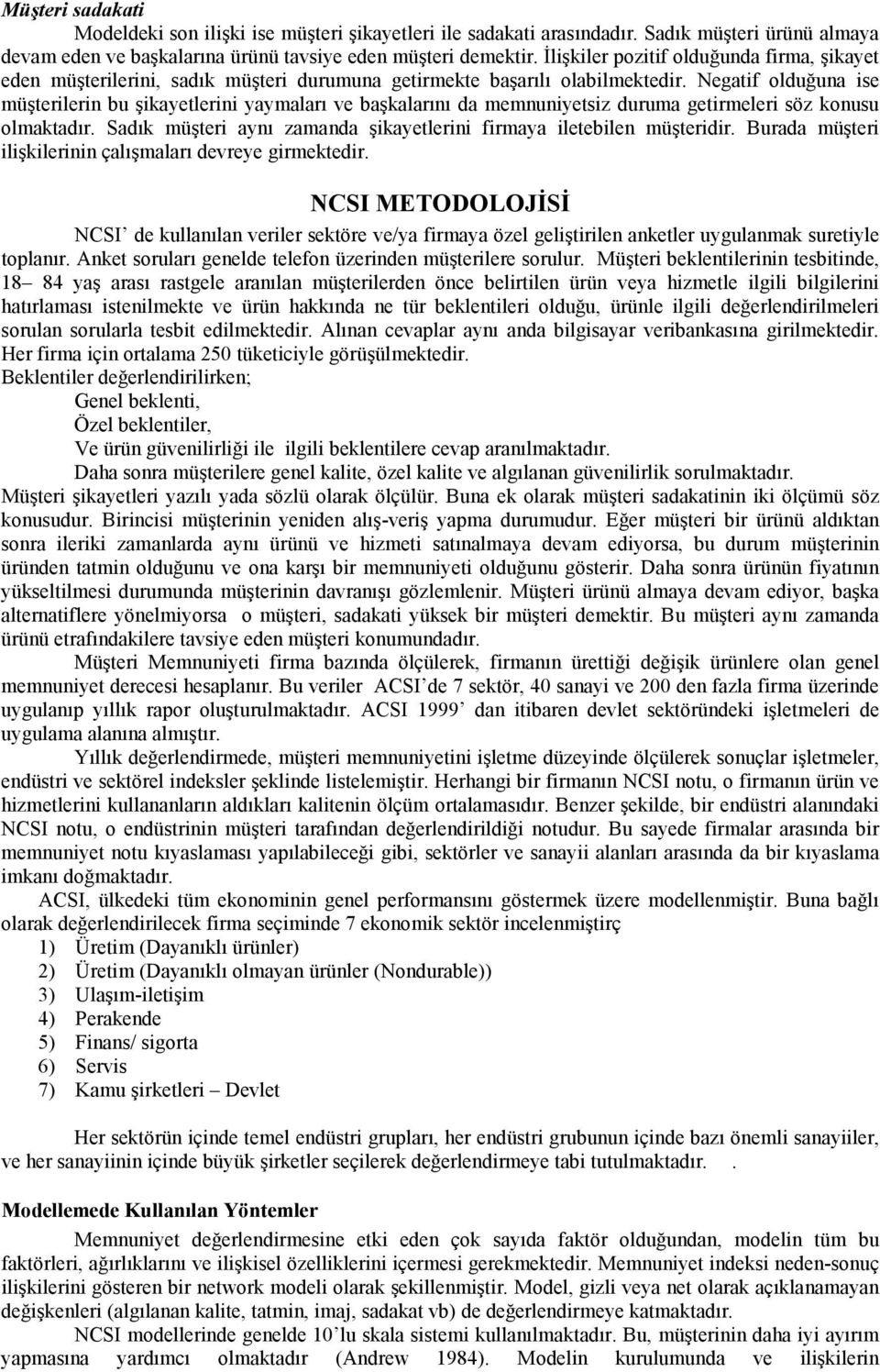 Negatif olduğuna ise müşterilerin bu şikayetlerini yaymalarõ ve başkalarõnõ da memnuniyetsiz duruma getirmeleri söz konusu olmaktadõr.