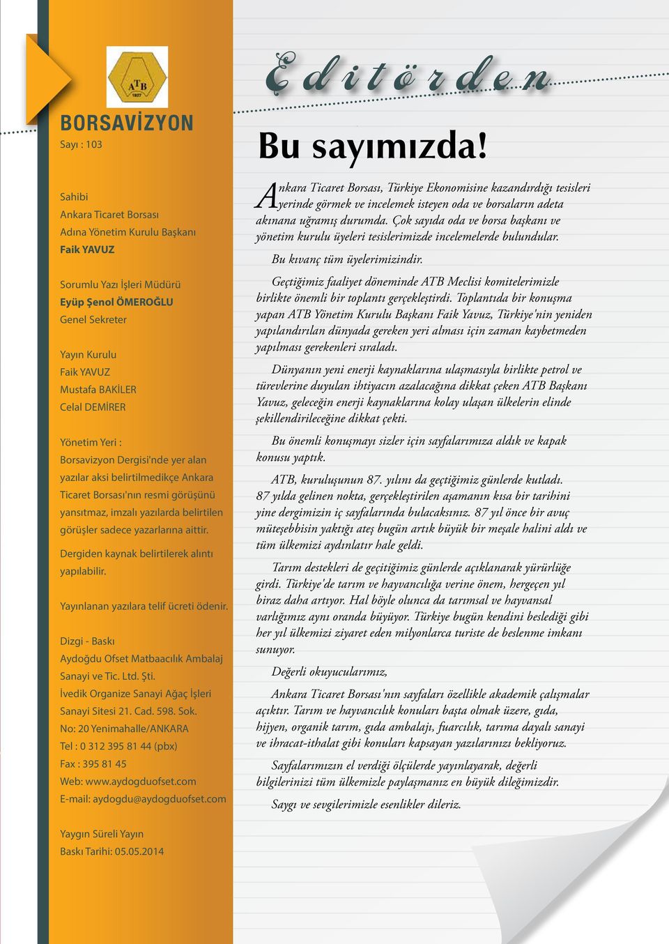 aittir. Dergiden kaynak belirtilerek alıntı yapılabilir. Yayınlanan yazılara telif ücreti ödenir. Dizgi - Baskı Aydoğdu Ofset Matbaacılık Ambalaj Sanayi ve Tic. Ltd. Şti.