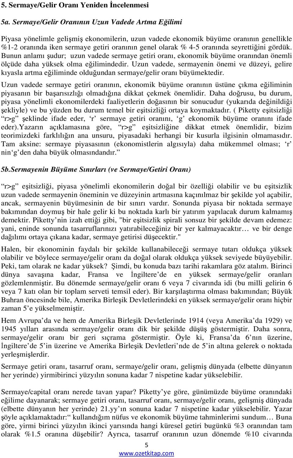 oranında seyrettiğini gördük. Bunun anlamı şudur; uzun vadede sermaye getiri oranı, ekonomik büyüme oranından önemli ölçüde daha yüksek olma eğilimindedir.