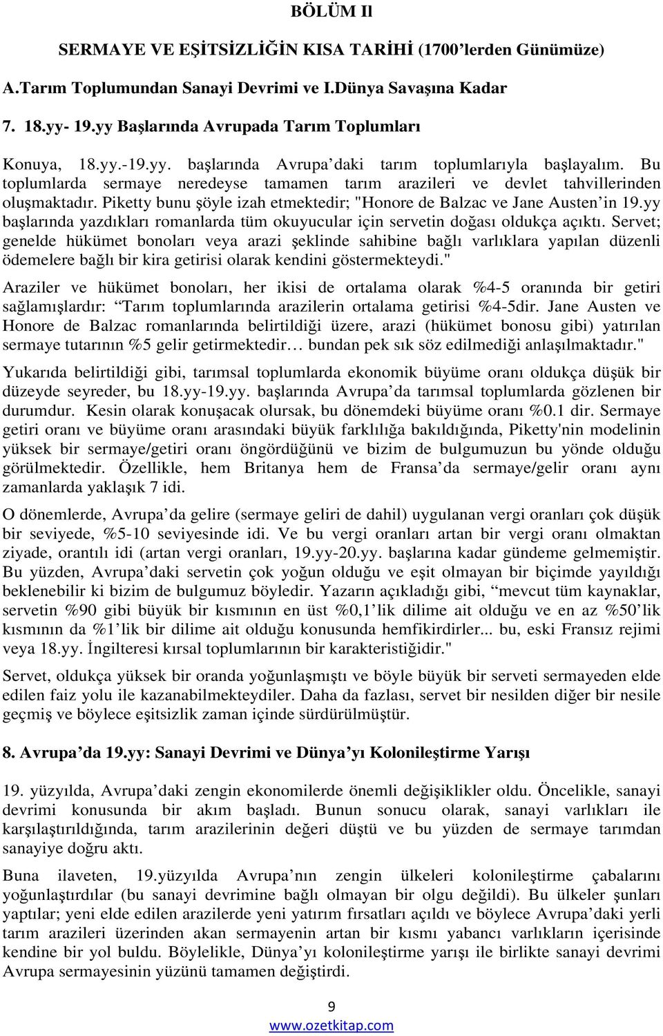 Piketty bunu şöyle izah etmektedir; "Honore de Balzac ve Jane Austen in 19.yy başlarında yazdıkları romanlarda tüm okuyucular için servetin doğası oldukça açıktı.