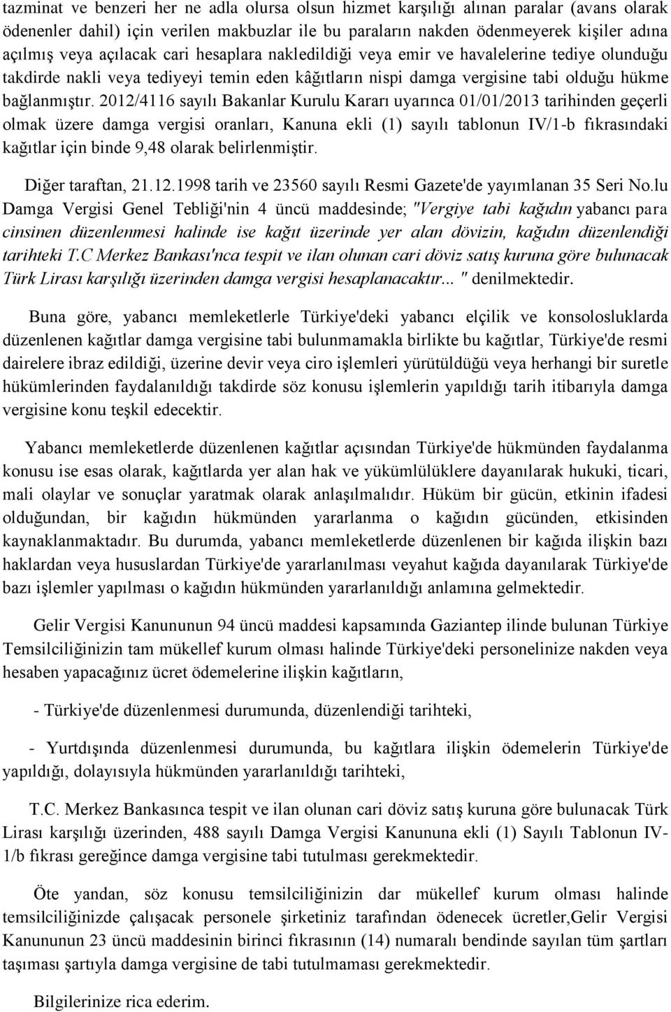 2012/4116 sayılı Bakanlar Kurulu Kararı uyarınca 01/01/2013 tarihinden geçerli olmak üzere damga vergisi oranları, Kanuna ekli (1) sayılı tablonun IV/1-b fıkrasındaki kağıtlar için binde 9,48 olarak