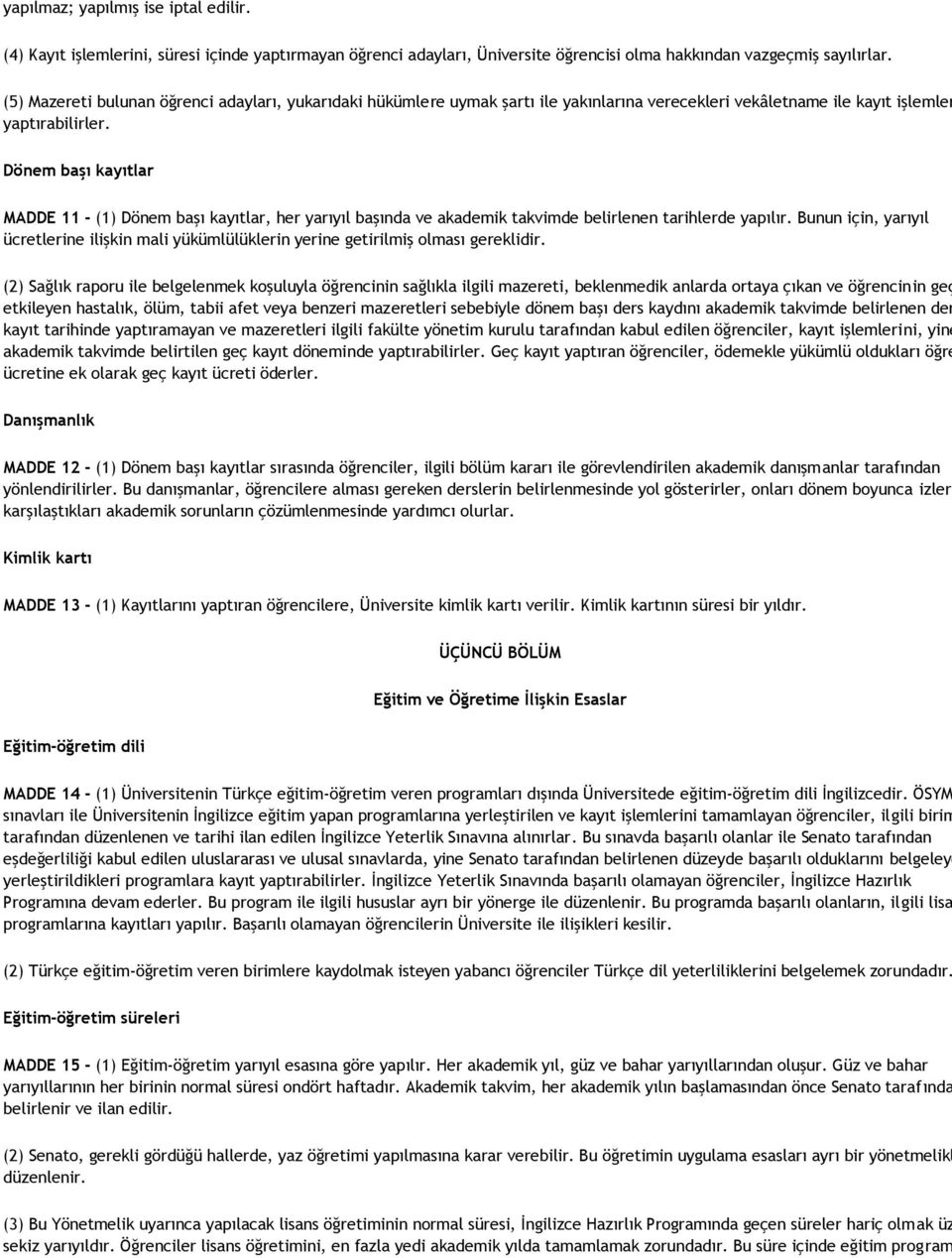 Dönem başı kayıtlar MADDE 11 - (1) Dönem başı kayıtlar, her yarıyıl başında ve akademik takvimde belirlenen tarihlerde yapılır.