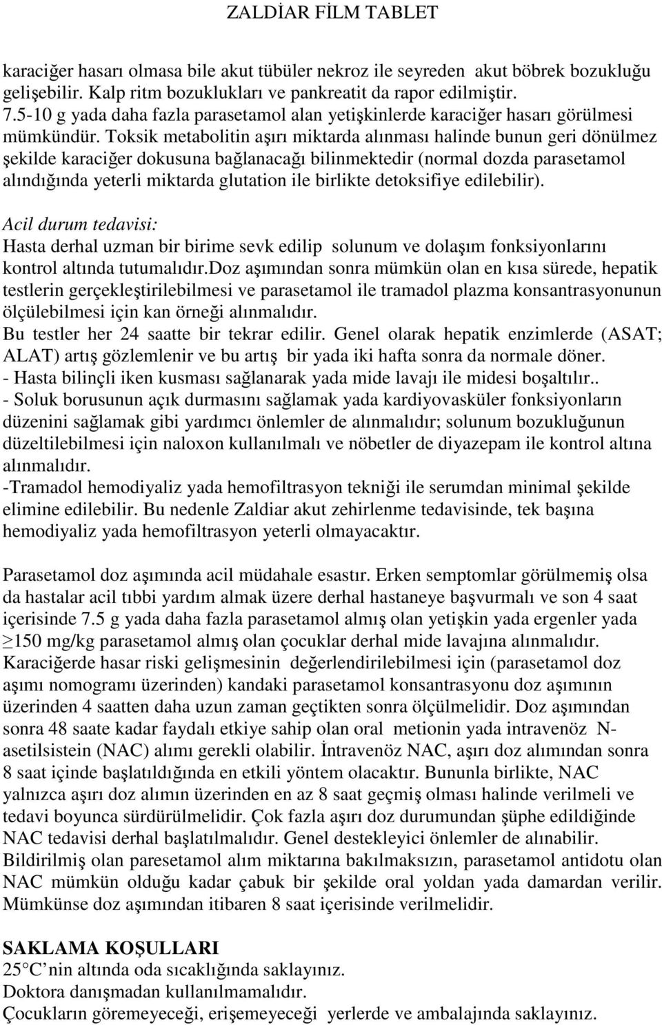 Toksik metabolitin aşırı miktarda alınması halinde bunun geri dönülmez şekilde karaciğer dokusuna bağlanacağı bilinmektedir (normal dozda parasetamol alındığında yeterli miktarda glutation ile