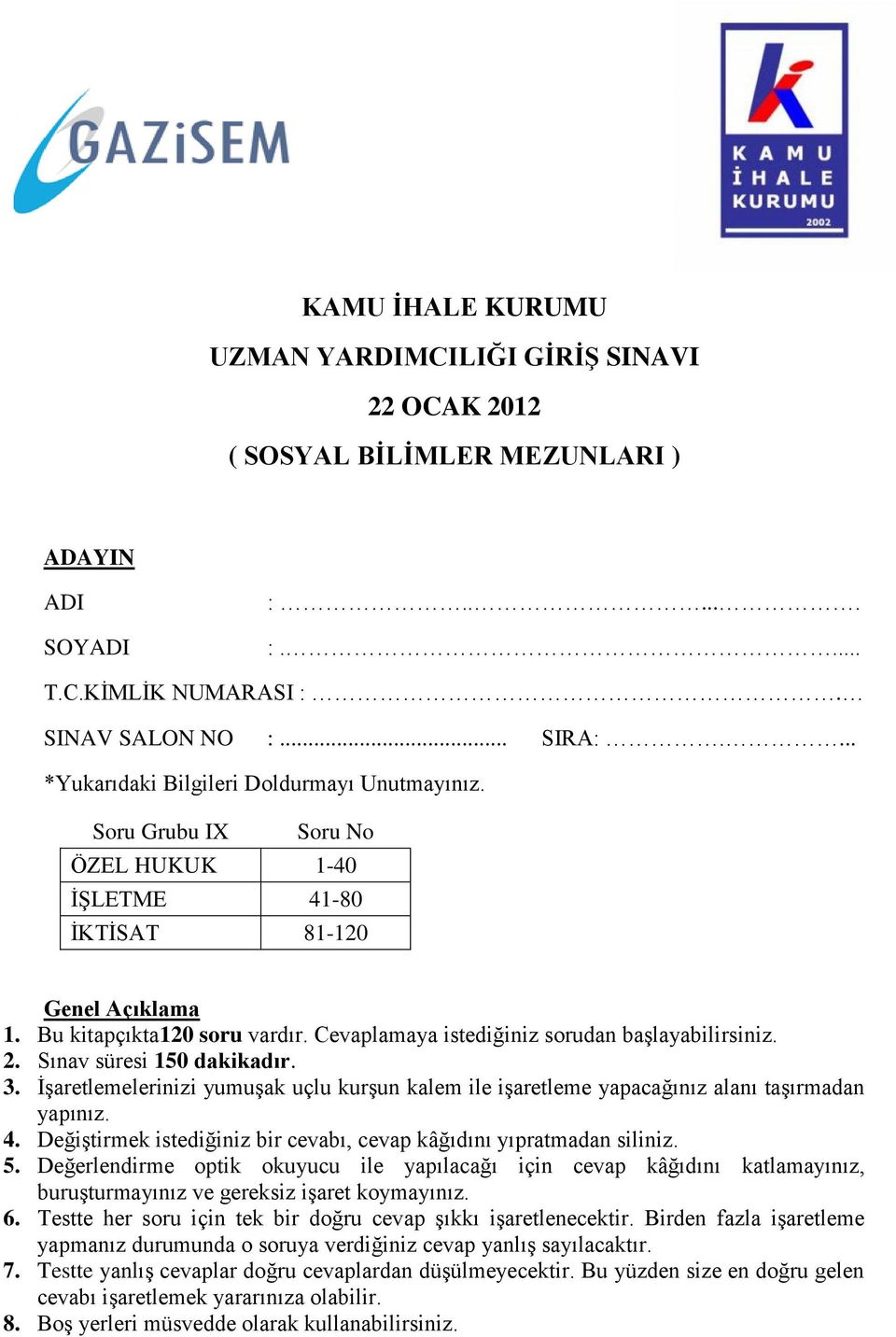 Cevaplamaya istediğiniz sorudan başlayabilirsiniz. 2. Sınav süresi 150 dakikadır. 3. İşaretlemelerinizi yumuşak uçlu kurşun kalem ile işaretleme yapacağınız alanı taşırmadan yapınız. 4.