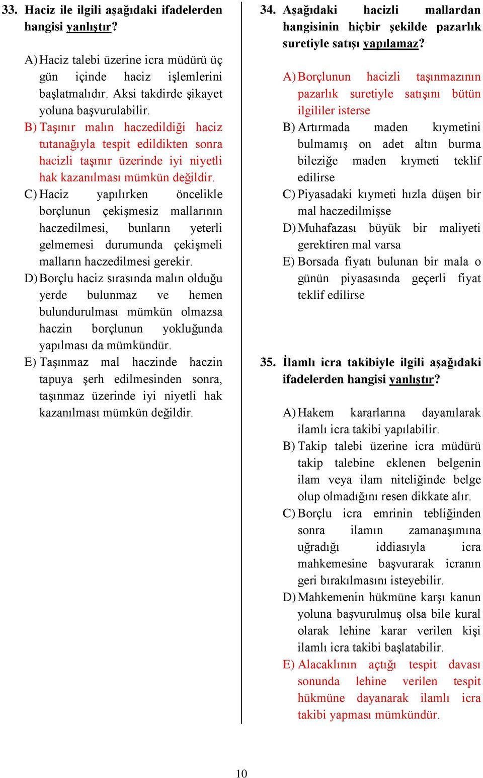 C) Haciz yapılırken öncelikle borçlunun çekişmesiz mallarının haczedilmesi, bunların yeterli gelmemesi durumunda çekişmeli malların haczedilmesi gerekir.