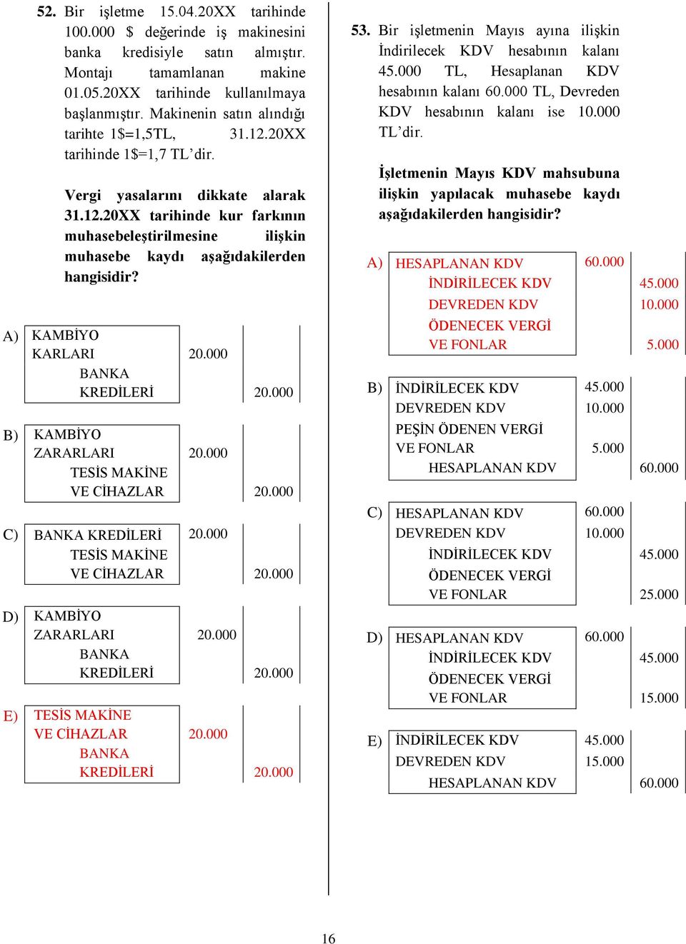 A) KAMBİYO KARLARI 20.000 BANKA KREDİLERİ 20.000 B) KAMBİYO ZARARLARI 20.000 TESİS MAKİNE VE CİHAZLAR 20.000 C) BANKA KREDİLERİ 20.000 TESİS MAKİNE VE CİHAZLAR 20.000 D) KAMBİYO ZARARLARI 20.