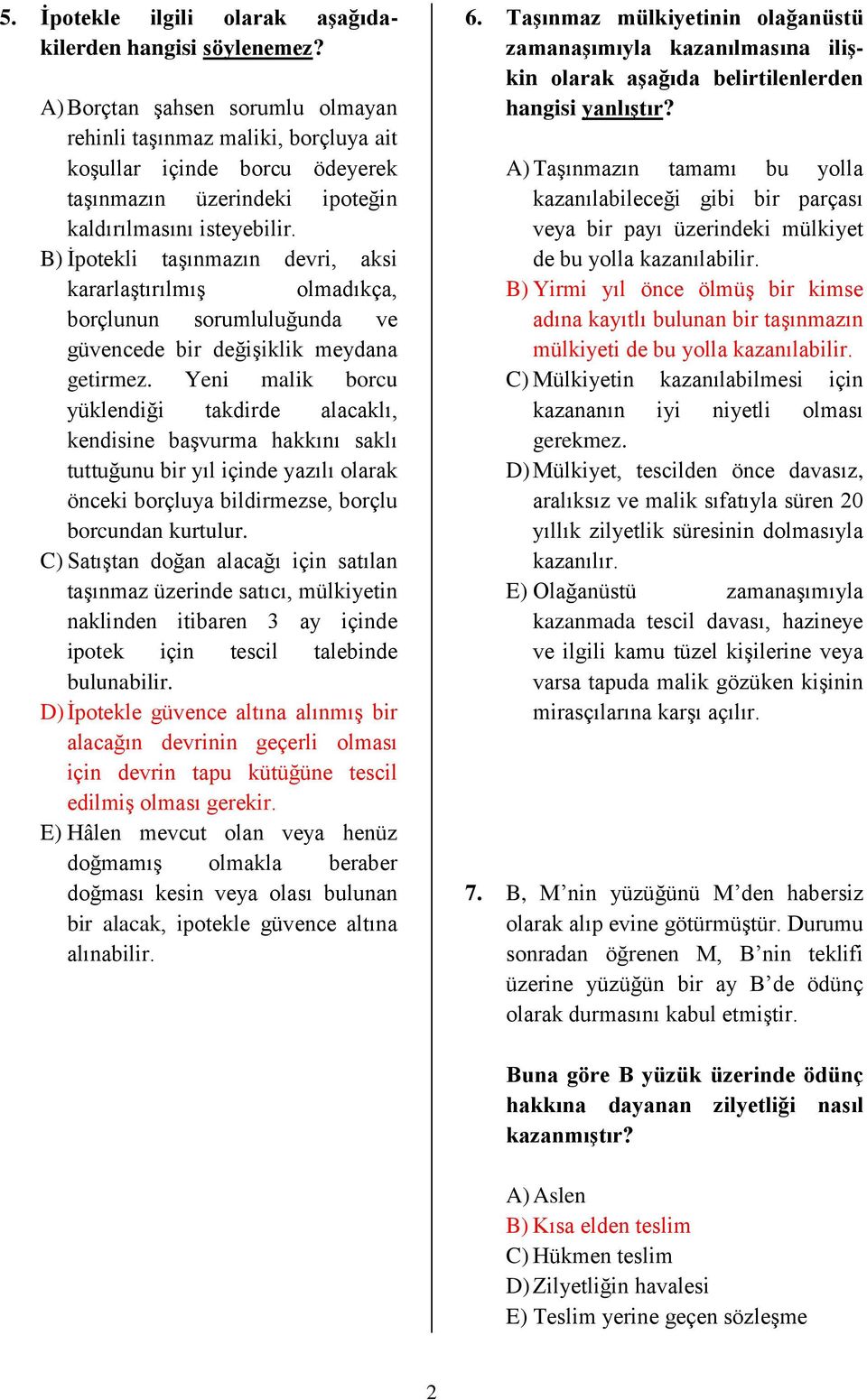 B) İpotekli taşınmazın devri, aksi kararlaştırılmış olmadıkça, borçlunun sorumluluğunda ve güvencede bir değişiklik meydana getirmez.