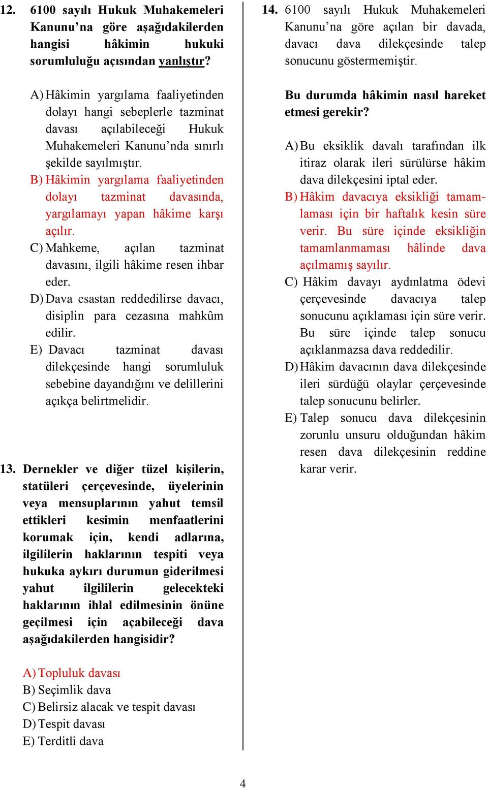 B) Hâkimin yargılama faaliyetinden dolayı tazminat davasında, yargılamayı yapan hâkime karşı açılır. C) Mahkeme, açılan tazminat davasını, ilgili hâkime resen ihbar eder.