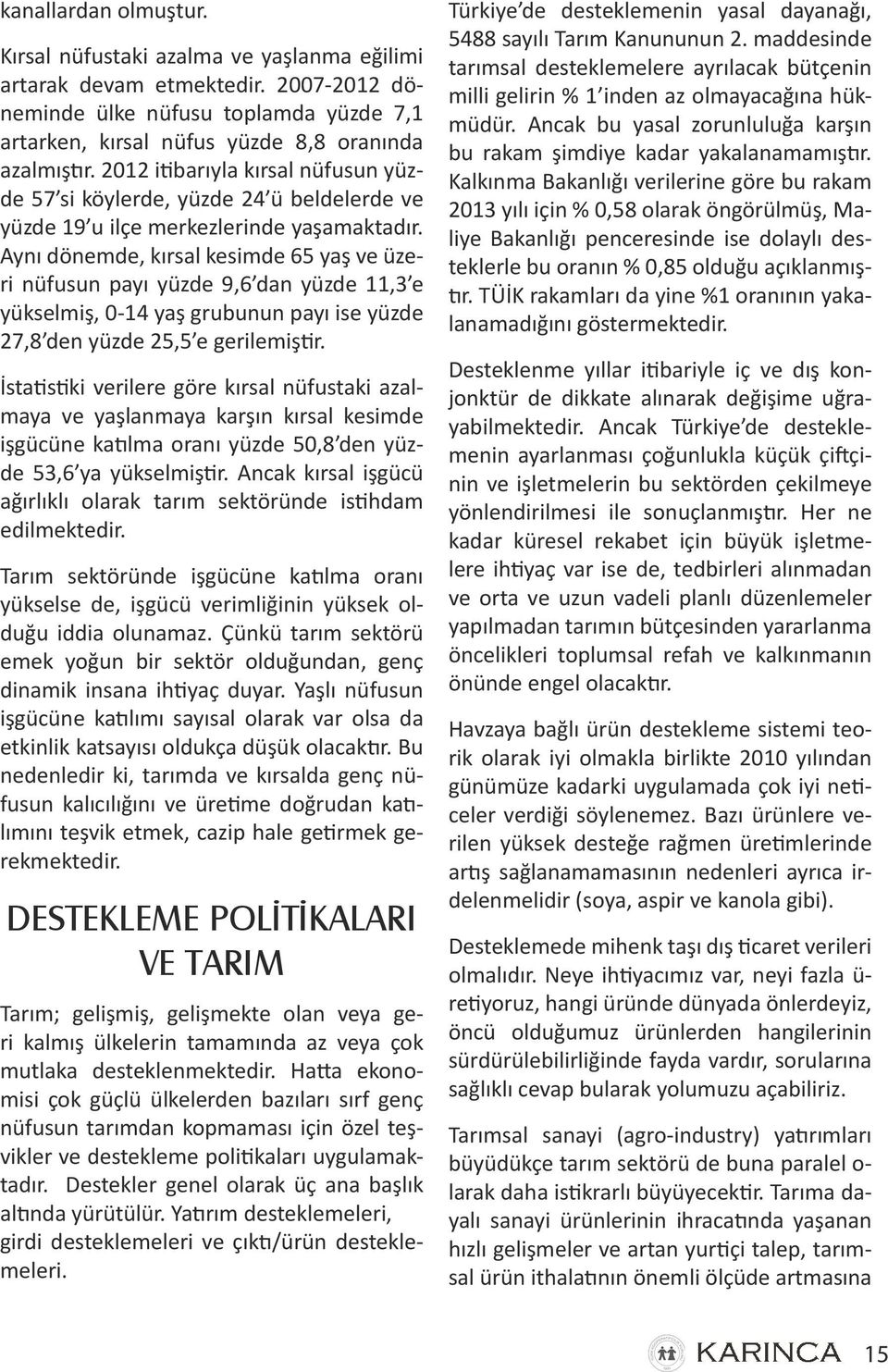 Aynı dönemde, kırsal kesimde 65 yaş ve üzeri nüfusun payı yüzde 9,6 dan yüzde 11,3 e yükselmiş, 0-14 yaş grubunun payı ise yüzde 27,8 den yüzde 25,5 e gerilemiştir.