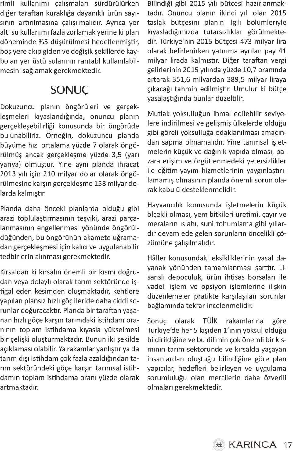 sağlamak gerekmektedir. SONUÇ Dokuzuncu planın öngörüleri ve gerçekleşmeleri kıyaslandığında, onuncu planın gerçekleşebilirliği konusunda bir öngörüde bulunabiliriz.