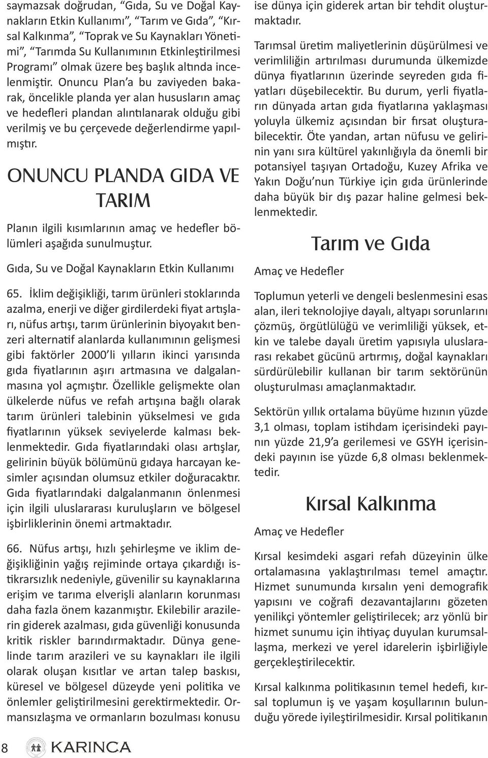 Onuncu Plan a bu zaviyeden bakarak, öncelikle planda yer alan hususların amaç ve hedefleri plandan alıntılanarak olduğu gibi verilmiş ve bu çerçevede değerlendirme yapılmıştır.