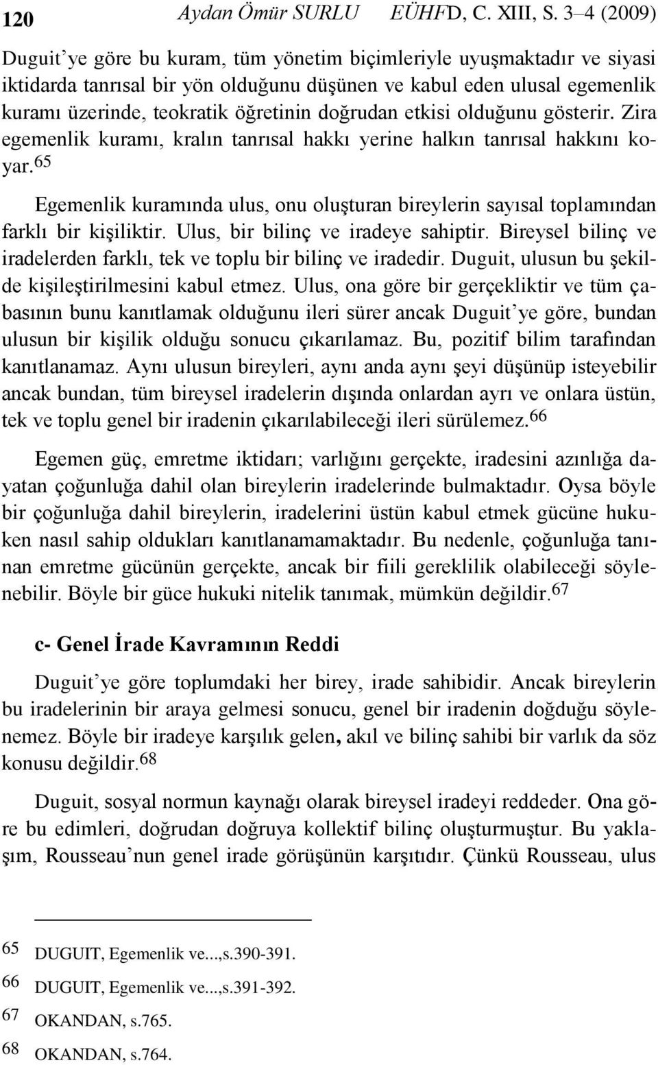 doğrudan etkisi olduğunu gösterir. Zira egemenlik kuramı, kralın tanrısal hakkı yerine halkın tanrısal hakkını koyar.