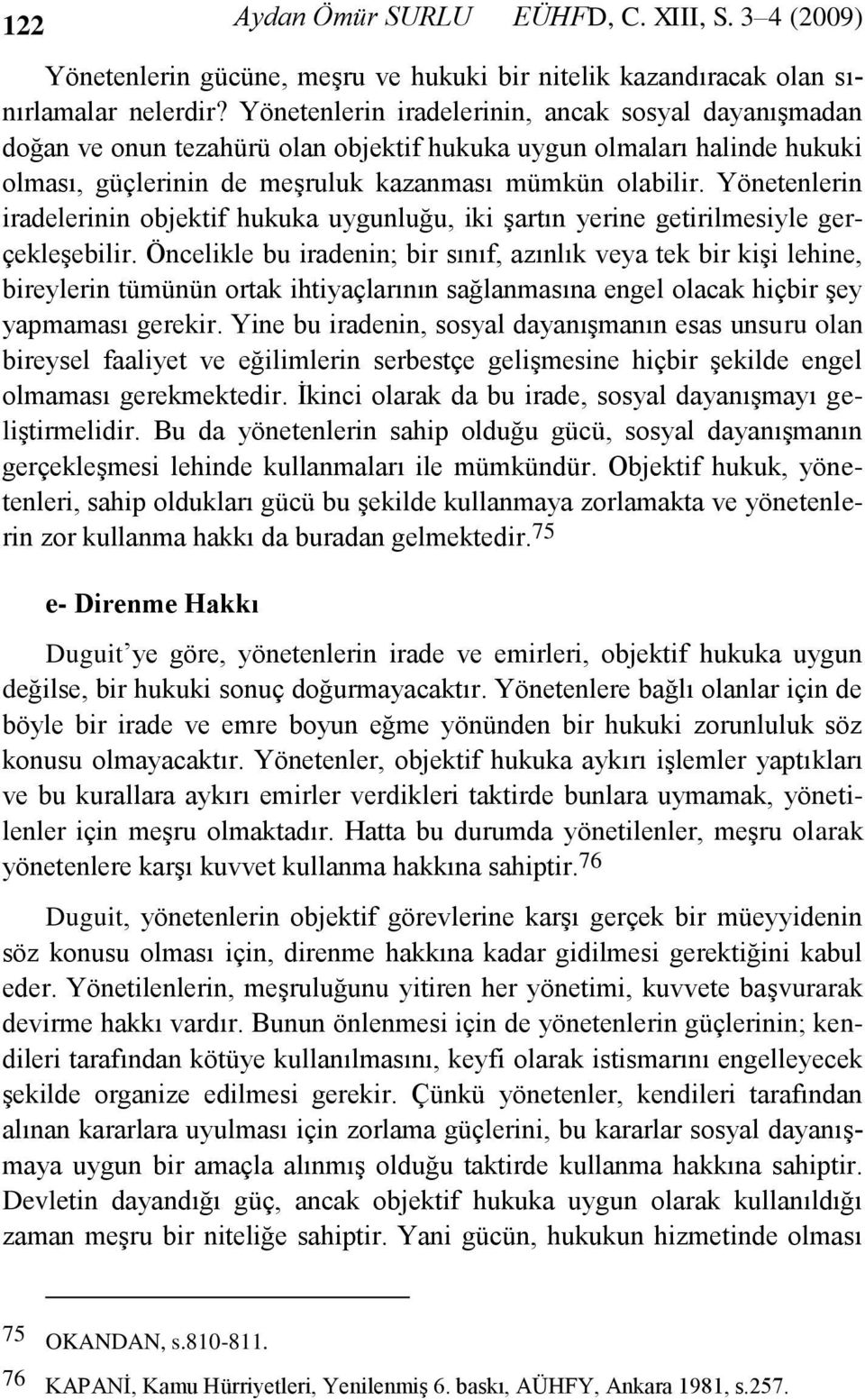 Yönetenlerin iradelerinin objektif hukuka uygunluğu, iki Ģartın yerine getirilmesiyle gerçekleģebilir.