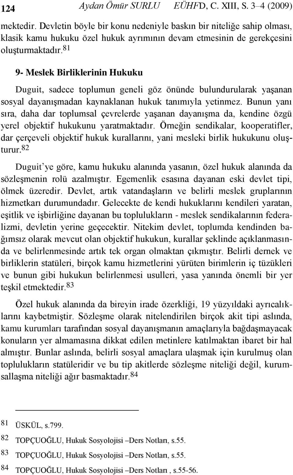 81 9- Meslek Birliklerinin Hukuku Duguit, sadece toplumun geneli göz önünde bulundurularak yaģanan sosyal dayanıģmadan kaynaklanan hukuk tanımıyla yetinmez.