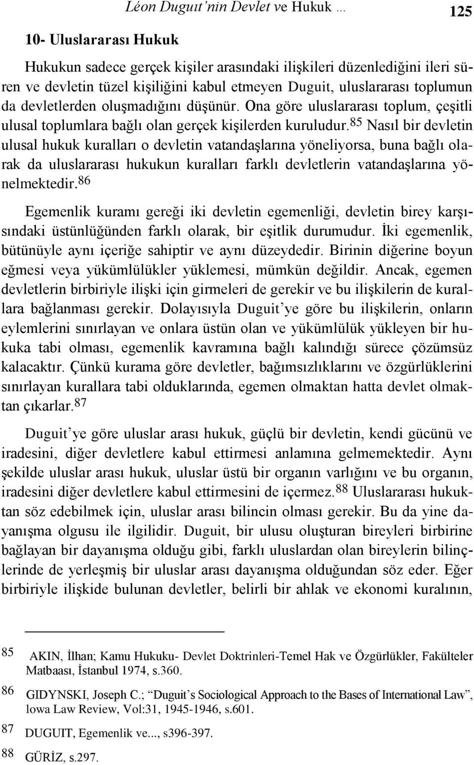 85 Nasıl bir devletin ulusal hukuk kuralları o devletin vatandaģlarına yöneliyorsa, buna bağlı olarak da uluslararası hukukun kuralları farklı devletlerin vatandaģlarına yönelmektedir.