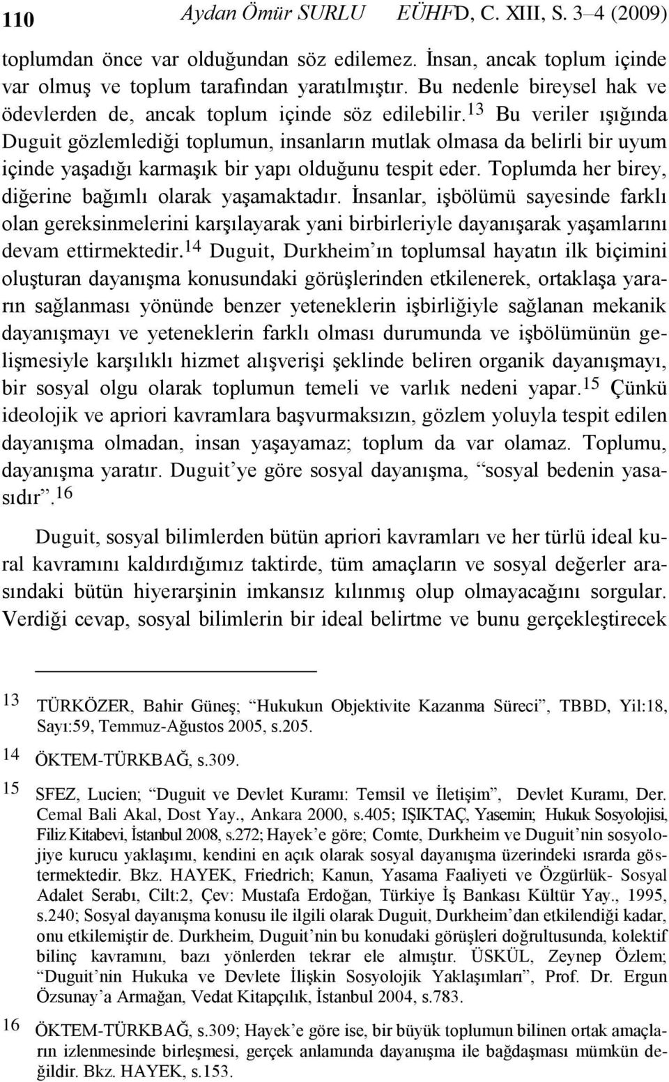 13 Bu veriler ıģığında Duguit gözlemlediği toplumun, insanların mutlak olmasa da belirli bir uyum içinde yaģadığı karmaģık bir yapı olduğunu tespit eder.