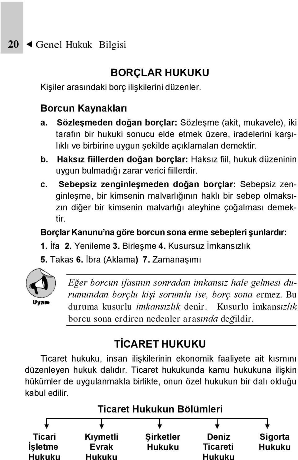 c. Sebepsiz zenginleģmeden doğan borçlar: Sebepsiz zenginleşme, bir kimsenin malvarlığının haklı bir sebep olmaksızın diğer bir kimsenin malvarlığı aleyhine çoğalması demektir.