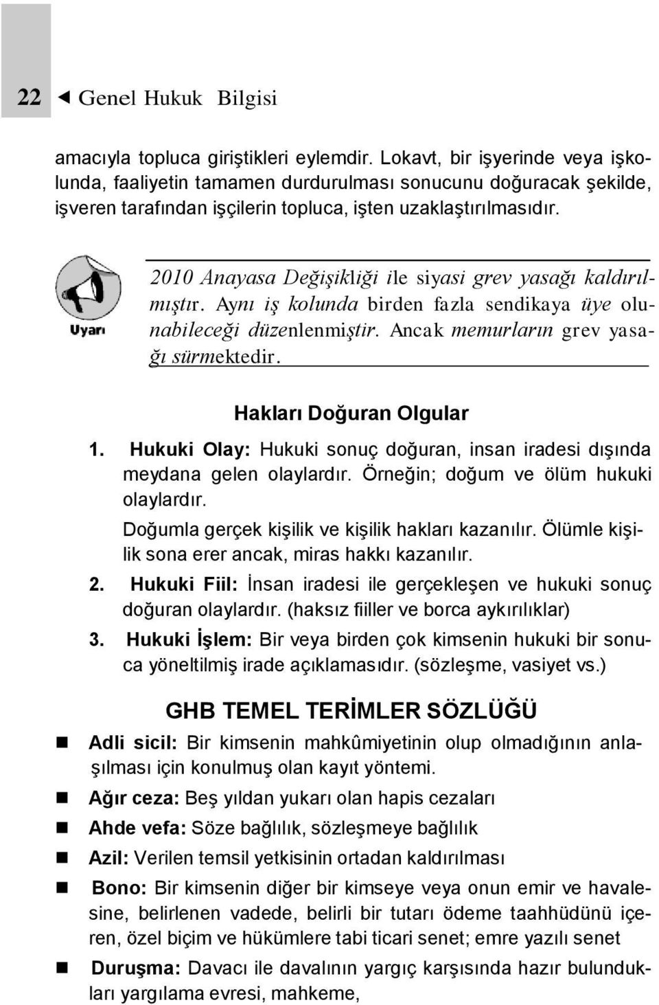 2010 Anayasa Değişikliği ile siyasi grev yasağı kaldırılmıştır. Aynı iş kolunda birden fazla sendikaya üye olunabileceği düzenlenmiştir. Ancak memurların grev yasağı sürmektedir.