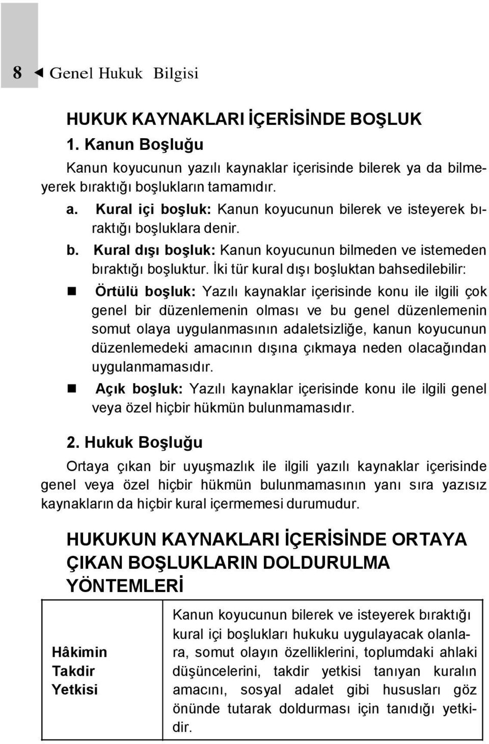 İki tür kural dışı boşluktan bahsedilebilir: Örtülü boģluk: Yazılı kaynaklar içerisinde konu ile ilgili çok genel bir düzenlemenin olması ve bu genel düzenlemenin somut olaya uygulanmasının