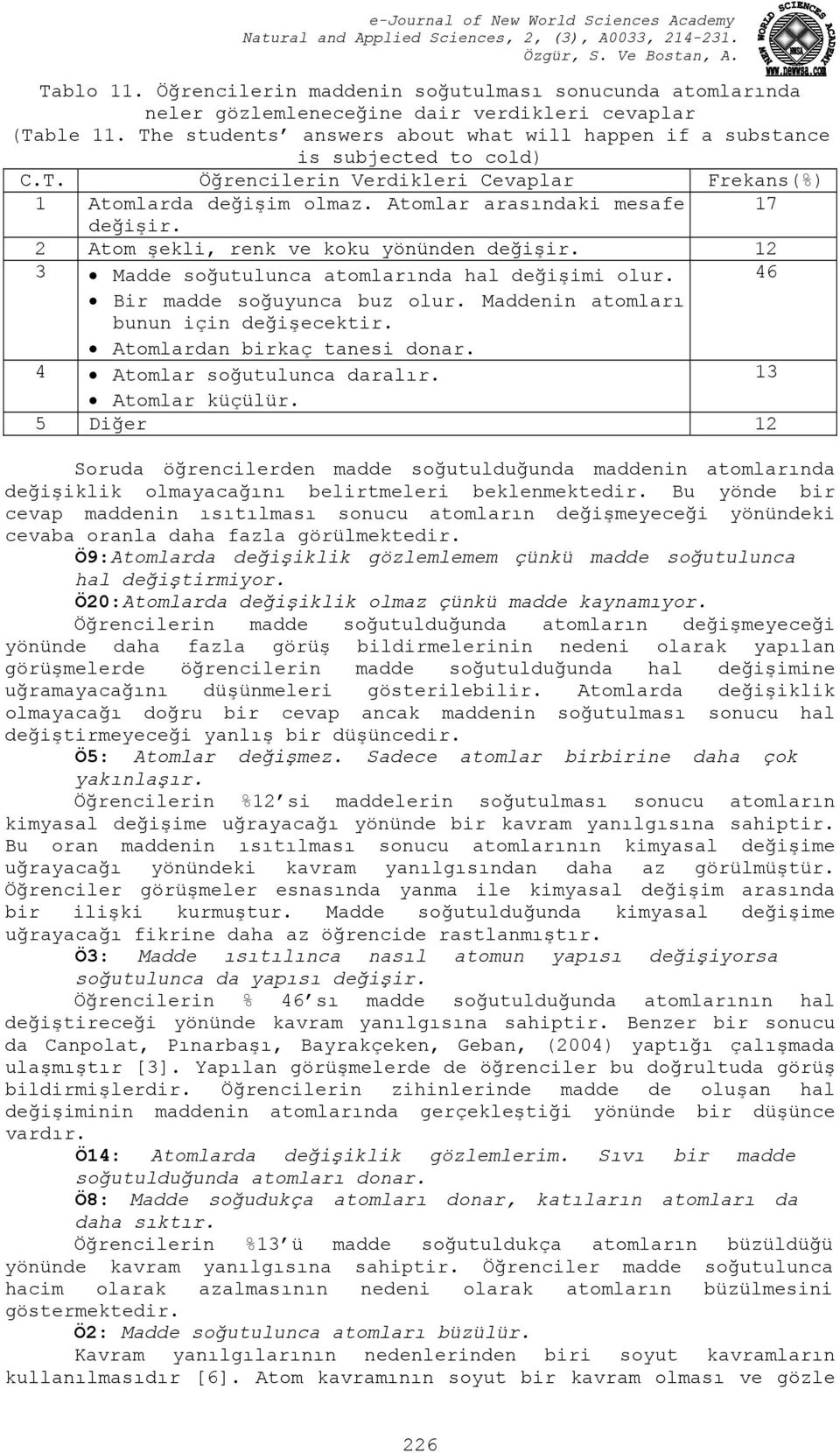 2 Atom şekli, renk ve koku yönünden değişir. 12 3 Madde soğutulunca atomlarında hal değişimi olur. 46 Bir madde soğuyunca buz olur. Maddenin atomları bunun için değişecektir.