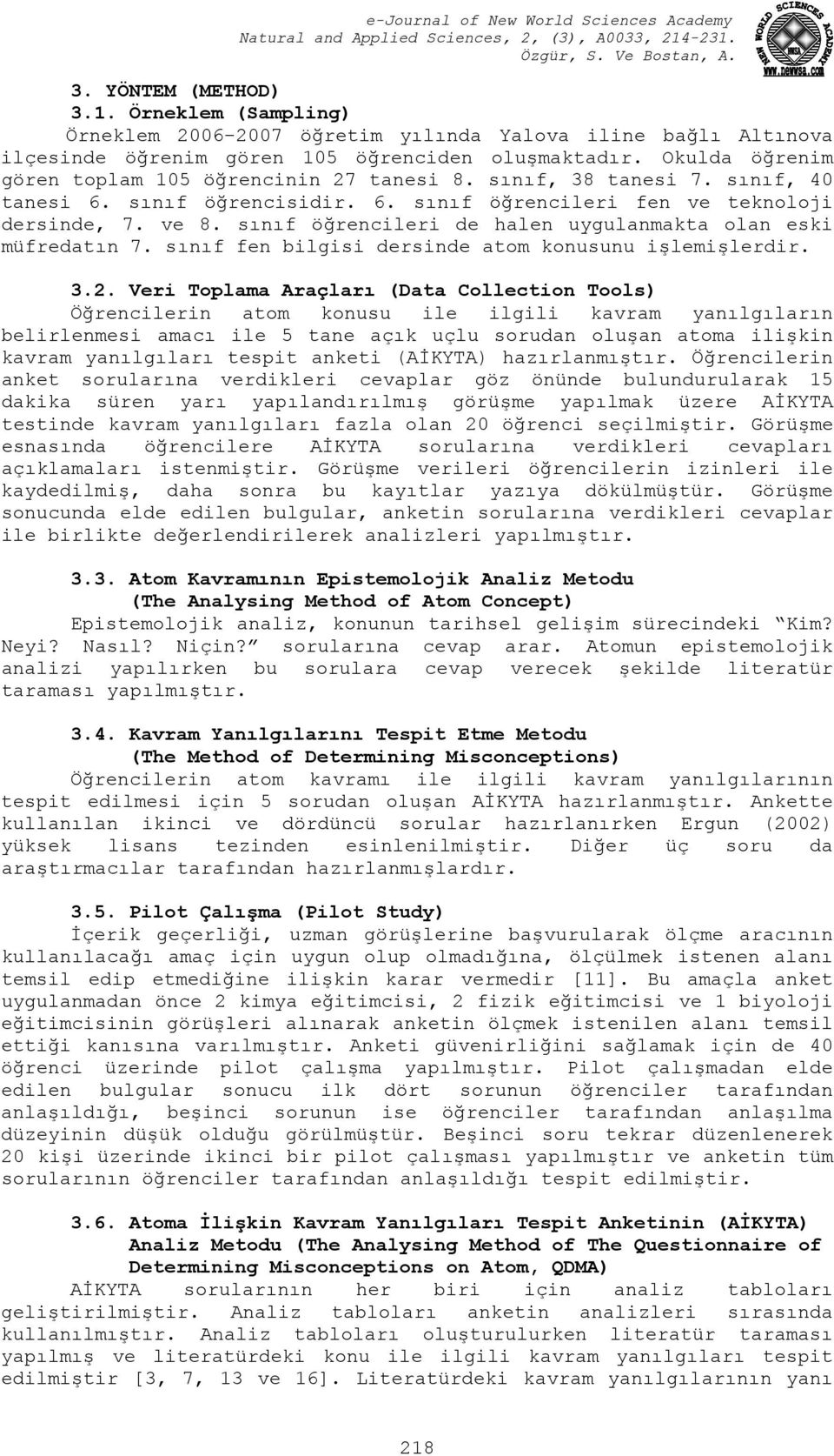 sınıf öğrencileri de halen uygulanmakta olan eski müfredatın 7. sınıf fen bilgisi dersinde atom konusunu işlemişlerdir. 3.2.