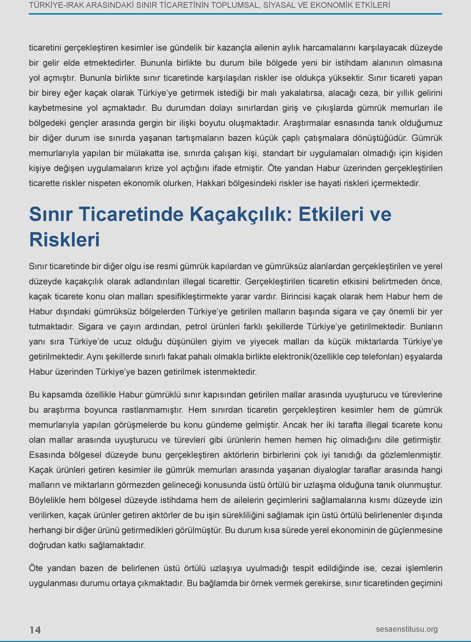 Sınır ticareti yapan bir birey eğer kaçak olarak Türkiye ye getirmek istediği bir malı yakalatırsa, alacağı ceza, bir yıllık gelirini kaybetmesine yol açmaktadır.