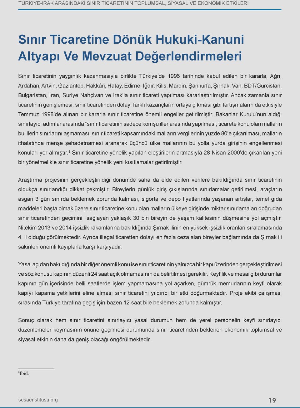 Ancak zamanla sınır ticaretinin genişlemesi, sınır ticaretinden dolayı farklı kazançların ortaya çıkması gibi tartışmaların da etkisiyle Temmuz 1998 de alınan bir kararla sınır ticaretine önemli