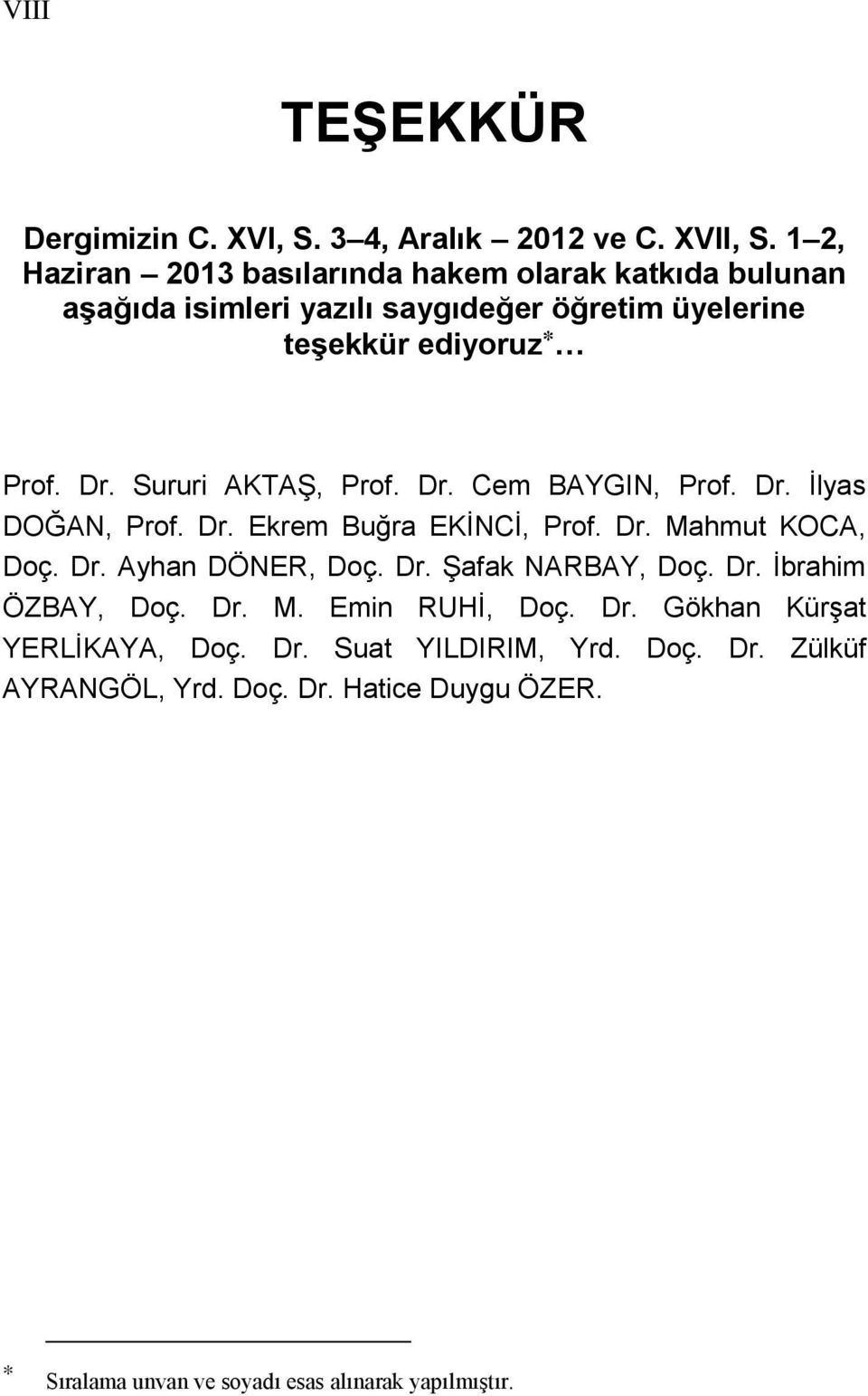 Sururi AKTAŞ, Prof. Dr. Cem BAYGIN, Prof. Dr. İlyas DOĞAN, Prof. Dr. Ekrem Buğra EKİNCİ, Prof. Dr. Mahmut KOCA, Doç. Dr. Ayhan DÖNER, Doç. Dr. Şafak NARBAY, Doç.