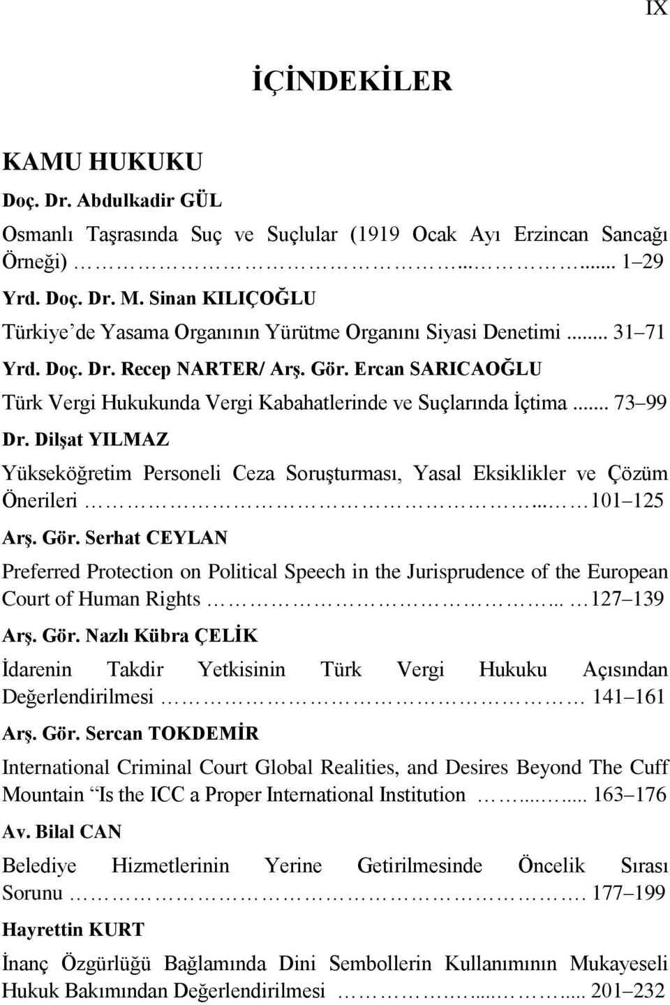Ercan SARICAOĞLU Türk Vergi Hukukunda Vergi Kabahatlerinde ve Suçlarında İçtima... 73 99 Dr. Dilşat YILMAZ Yükseköğretim Personeli Ceza Soruşturması, Yasal Eksiklikler ve Çözüm Önerileri... 101 125 Arş.