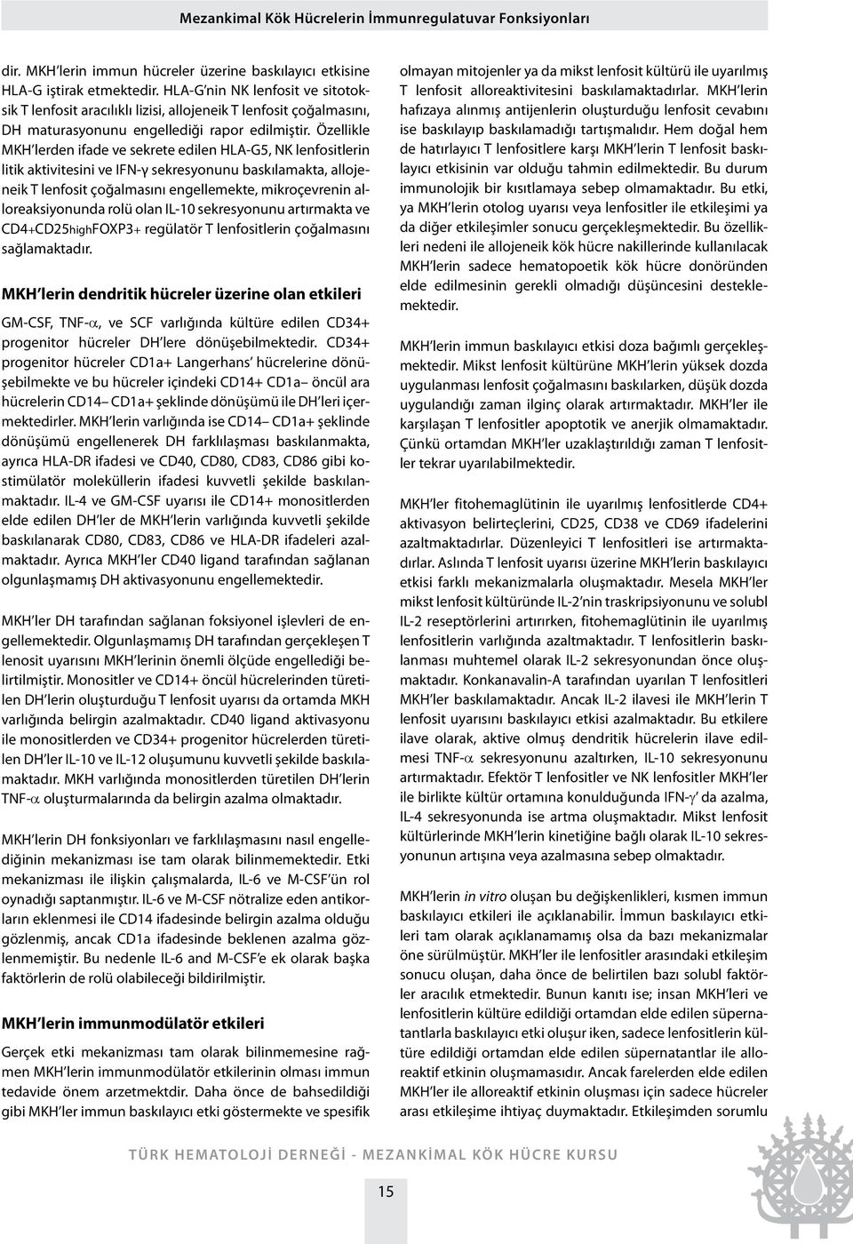 Özellikle MKH lerden ifade ve sekrete edilen HLA-G5, NK lenfositlerin litik aktivitesini ve IFN-γ sekresyonunu baskılamakta, allojeneik T lenfosit çoğalmasını engellemekte, mikroçevrenin