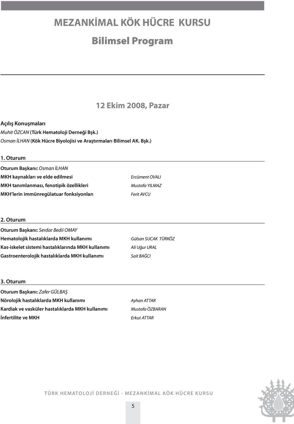 Oturum Oturum Başkanı: Serdar Bedii OMAY Hematolojik hastalıklarda MKH kullanımı Kas-iskelet sistemi hastalıklarında MKH kullanımı Gastroenterolojik hastalıklarda MKH kullanımı Gülsan SUCAK TÜRKÖZ