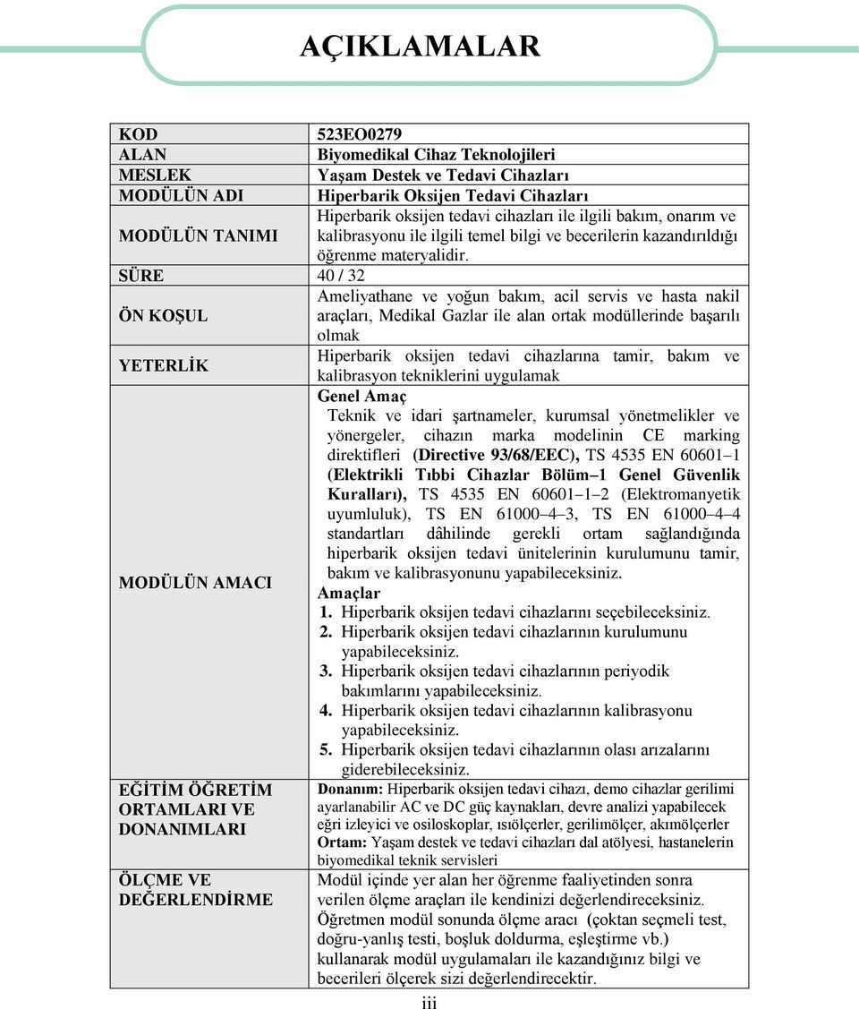 SÜRE 40 / 32 Ameliyathane ve yoğun bakım, acil servis ve hasta nakil ÖN KOŞUL araçları, Medikal Gazlar ile alan ortak modüllerinde başarılı olmak YETERLİK Hiperbarik oksijen tedavi cihazlarına tamir,