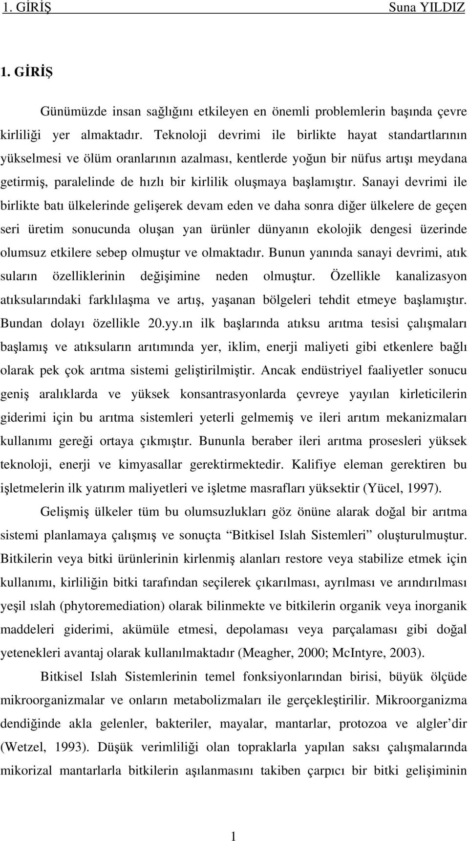 Sanayi devrimi ile birlikte batı ülkelerinde gelişerek devam eden ve daha sonra diğer ülkelere de geçen seri üretim sonucunda oluşan yan ürünler dünyanın ekolojik dengesi üzerinde olumsuz etkilere