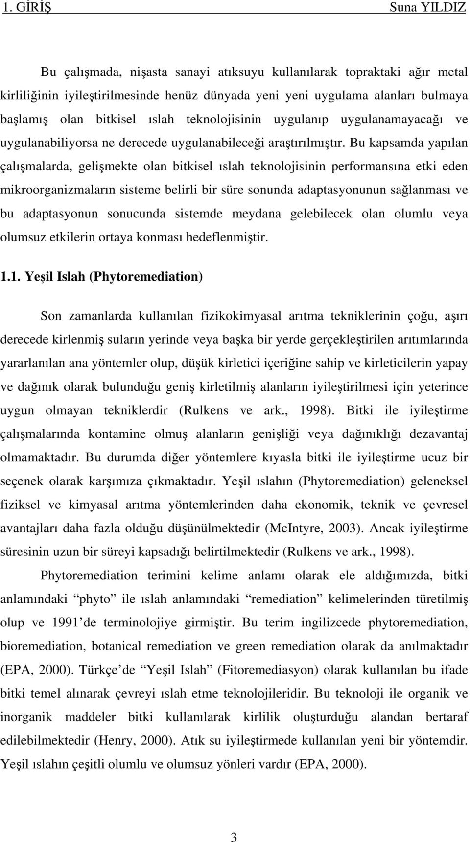 Bu kapsamda yapılan çalışmalarda, gelişmekte olan bitkisel ıslah teknolojisinin performansına etki eden mikroorganizmaların sisteme belirli bir süre sonunda adaptasyonunun sağlanması ve bu