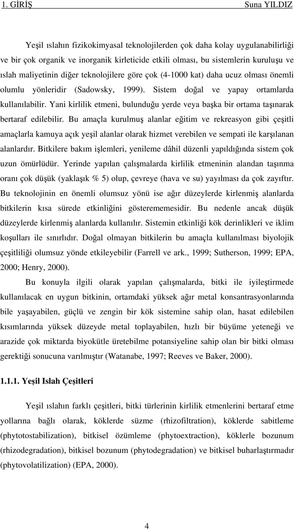 Yani kirlilik etmeni, bulunduğu yerde veya başka bir ortama taşınarak bertaraf edilebilir.