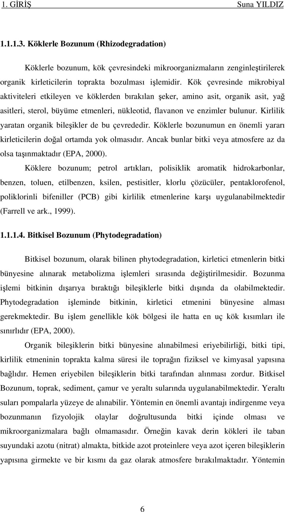 Kirlilik yaratan organik bileşikler de bu çevrededir. Köklerle bozunumun en önemli yararı kirleticilerin doğal ortamda yok olmasıdır.