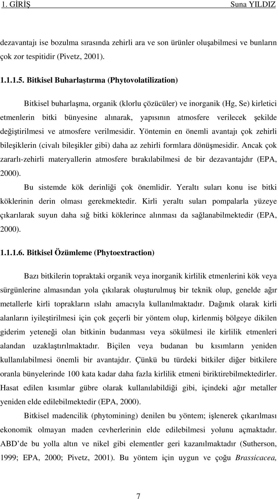 değiştirilmesi ve atmosfere verilmesidir. Yöntemin en önemli avantajı çok zehirli bileşiklerin (civalı bileşikler gibi) daha az zehirli formlara dönüşmesidir.