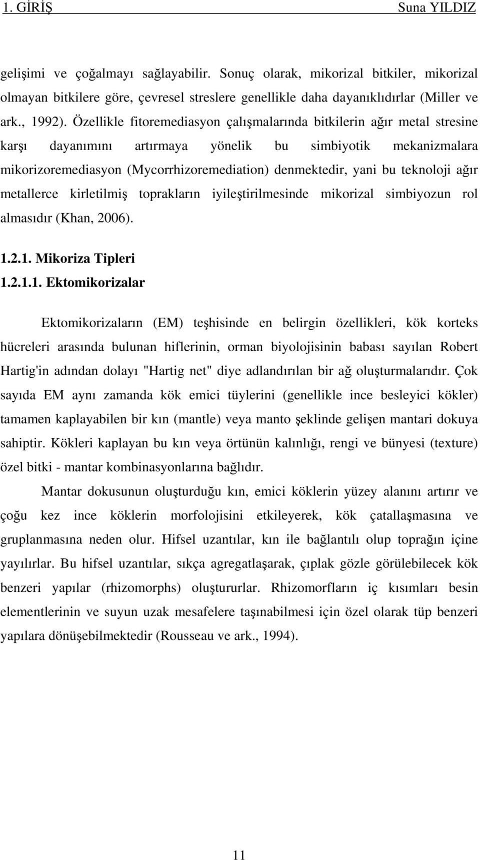 teknoloji ağır metallerce kirletilmiş toprakların iyileştirilmesinde mikorizal simbiyozun rol almasıdır (Khan, 2006). 1.