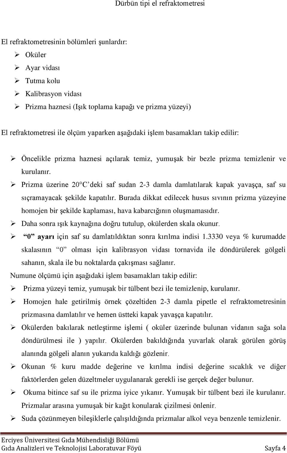 Prizma üzerine 20 C deki saf sudan 2-3 damla damlatılarak kapak yavaşça, saf su sıçramayacak şekilde kapatılır.