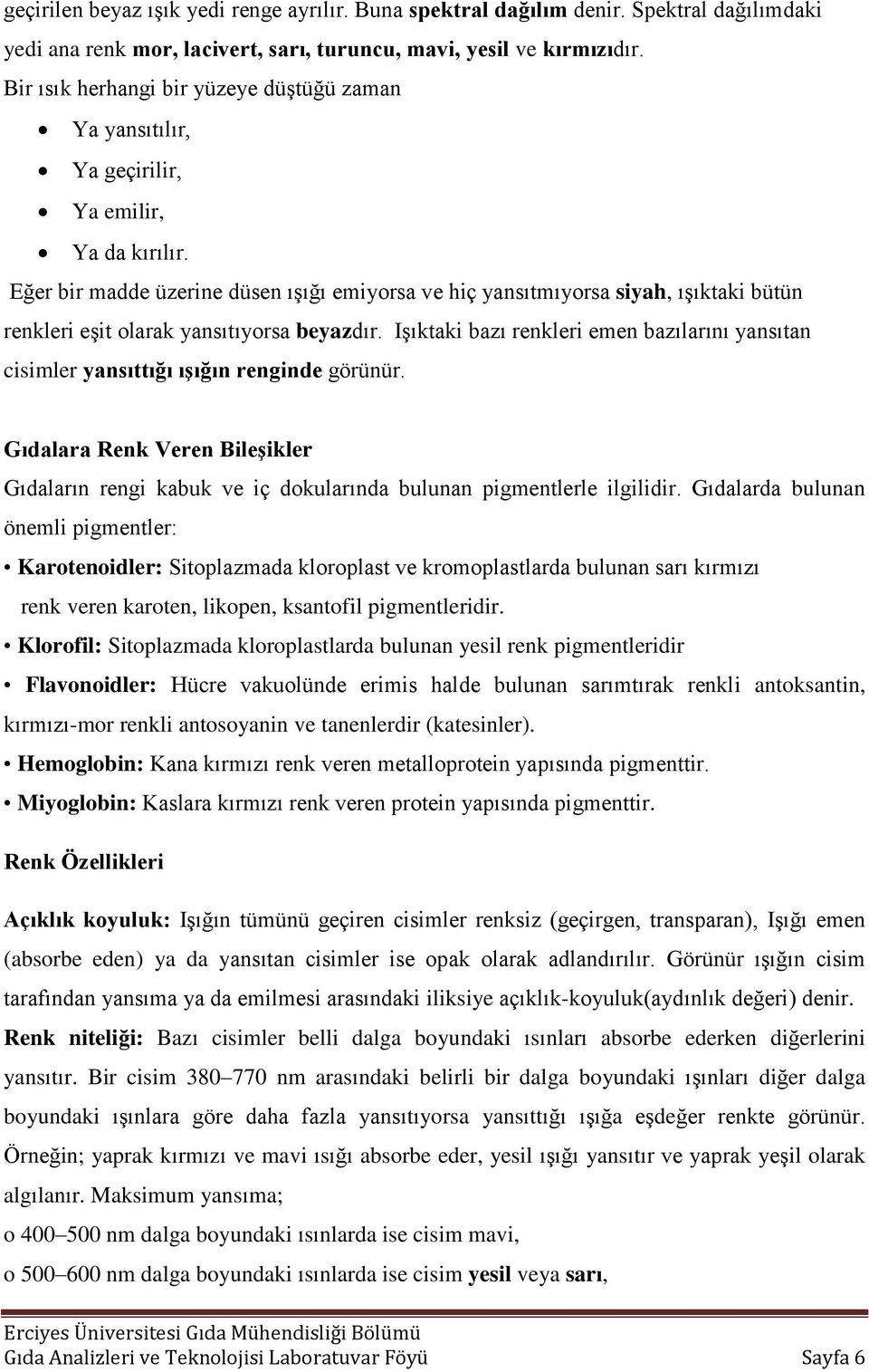 Eğer bir madde üzerine düsen ışığı emiyorsa ve hiç yansıtmıyorsa siyah, ışıktaki bütün renkleri eşit olarak yansıtıyorsa beyazdır.