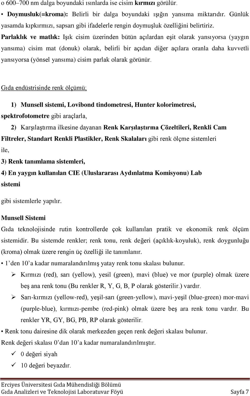 Parlaklık ve matlık: Işık cisim üzerinden bütün açılardan eşit olarak yansıyorsa (yaygın yansıma) cisim mat (donuk) olarak, belirli bir açıdan diğer açılara oranla daha kuvvetli yansıyorsa (yönsel