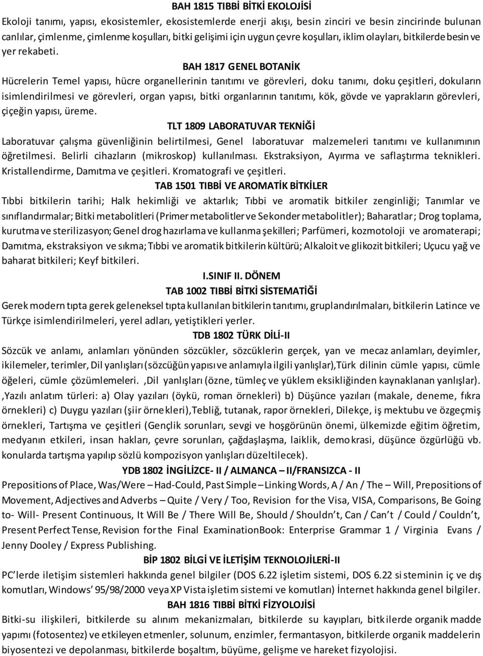 BAH 1817 GENEL BOTANİK Hücrelerin Temel yapısı, hücre organellerinin tanıtımı ve görevleri, doku tanımı, doku çeşitleri, dokuların isimlendirilmesi ve görevleri, organ yapısı, bitki organlarının