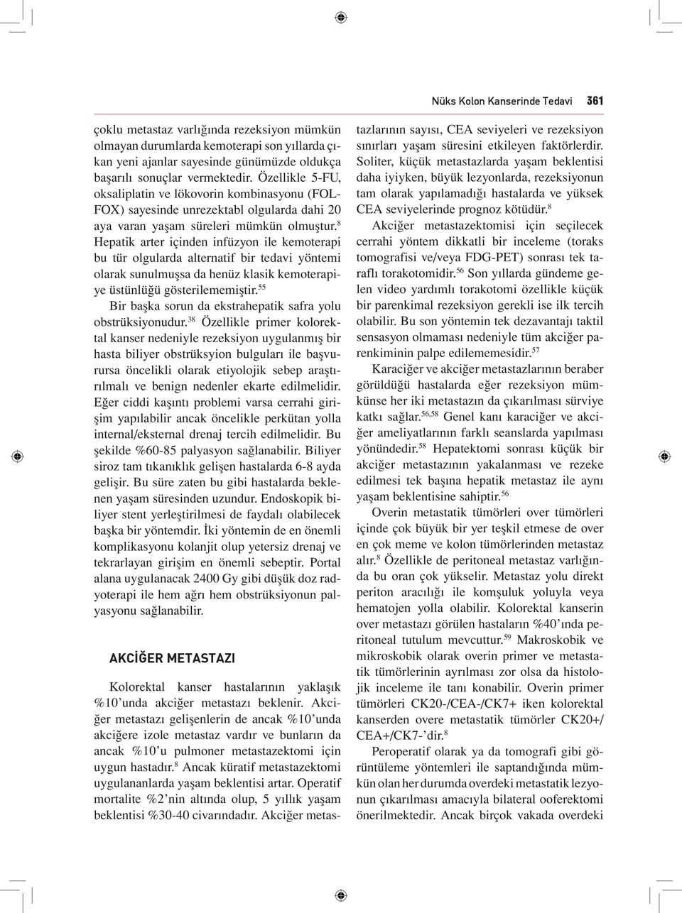 8 Hepatik arter içinden infüzyon ile kemoterapi bu tür olgularda alternatif bir tedavi yöntemi olarak sunulmuşsa da henüz klasik kemoterapiye üstünlüğü gösterilememiştir.