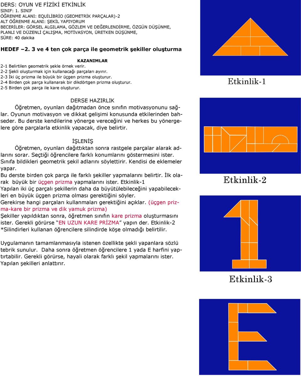 ÜRETKEN DÜŞÜNME, SÜRE: 40 dakika HEDEF 2. 3 ve 4 ten çok parça ile geometrik şekiller oluşturma 2-1 Belirtilen geometrik şekle örnek verir. 2-2 Şekli oluşturmak için kullanacağı parçaları ayırır.