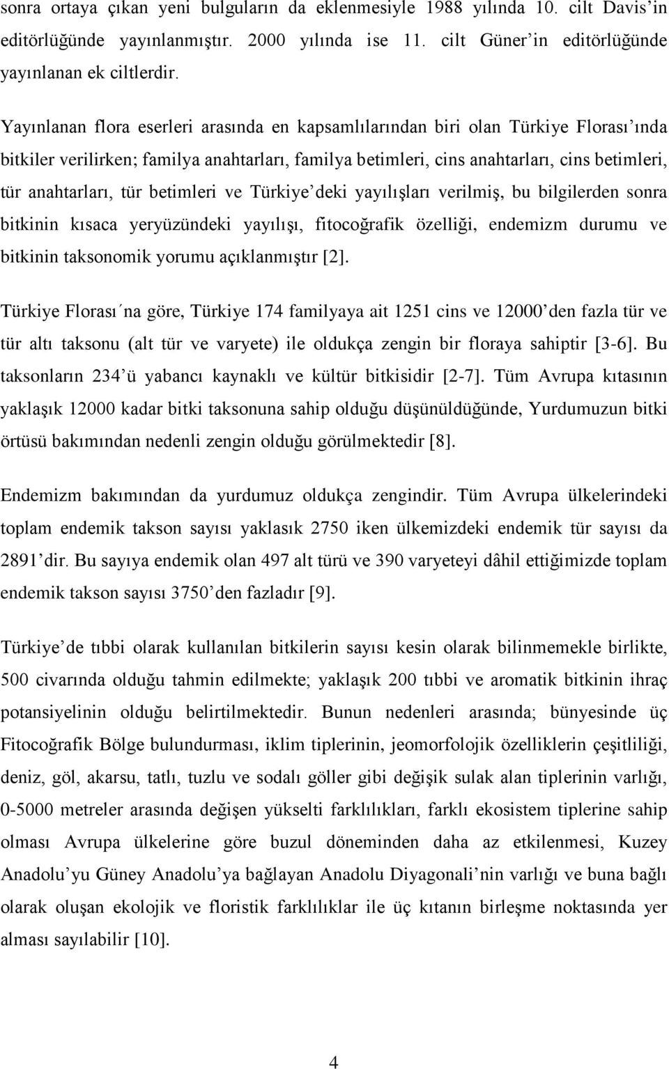 tür betimleri ve Türkiye deki yayılışları verilmiş, bu bilgilerden sonra bitkinin kısaca yeryüzündeki yayılışı, fitocoğrafik özelliği, endemizm durumu ve bitkinin taksonomik yorumu açıklanmıştır [2].