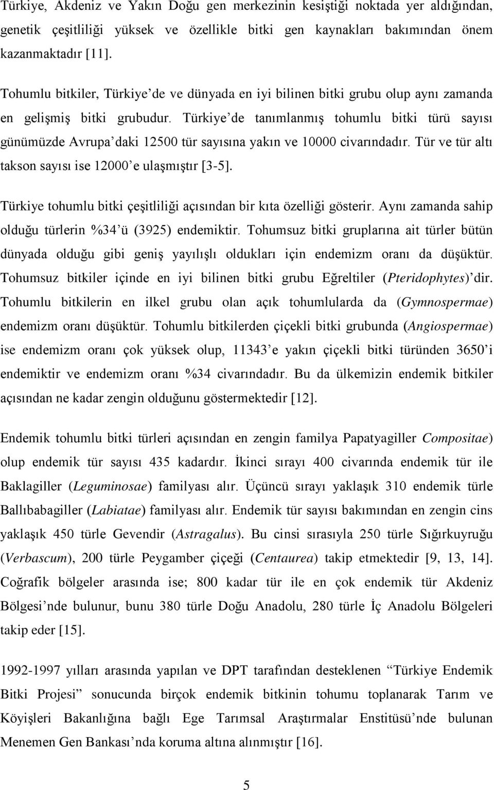 Türkiye de tanımlanmış tohumlu bitki türü sayısı günümüzde Avrupa daki 12500 tür sayısına yakın ve 10000 civarındadır. Tür ve tür altı takson sayısı ise 12000 e ulaşmıştır [3-5].