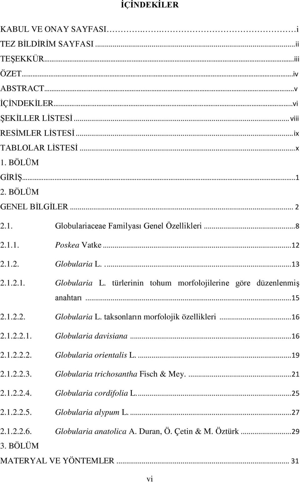 ... 13 2.1.2.1. Globularia L. türlerinin tohum morfolojilerine göre düzenlenmiş anahtarı... 15 2.1.2.2. Globularia L. taksonların morfolojik özellikleri... 16 2.1.2.2.1. Globularia davisiana... 16 2.1.2.2.2. Globularia orientalis L.