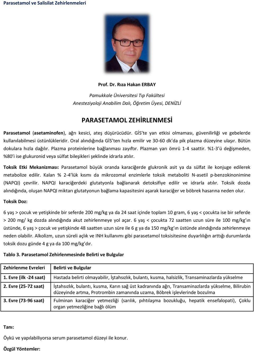 GİS te yan etkisi olmaması, güvenilirliği ve gebelerde kullanılabilmesi üstünlükleridir. Oral alındığında GİS ten hızla emilir ve 30-60 dk da pik plazma düzeyine ulaşır. Bütün dokulara hızla dağılır.